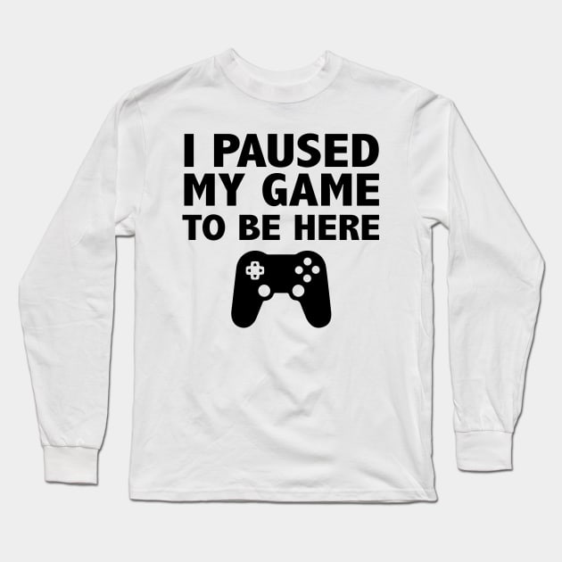 I Paused My Game To Be Here Funny Long Sleeve T-Shirt by animericans